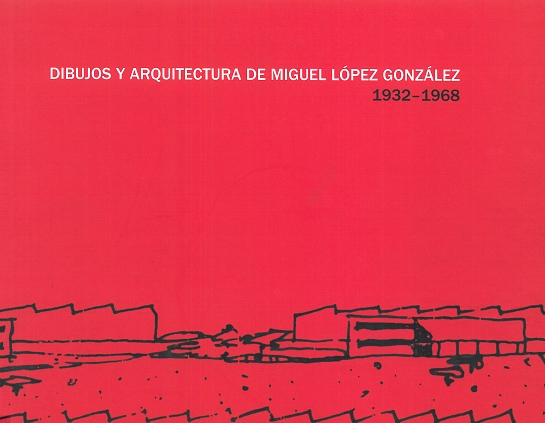 Dibujos y Arquitectura de Miguel López González, 1932-1968